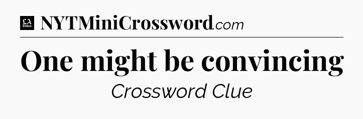 One might be convincing - LA Times Crossword