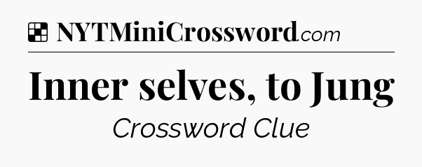 Solution: Inner selves, to Jung - NYT Crossword