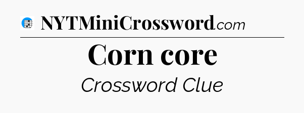Corn core Crossword Clue