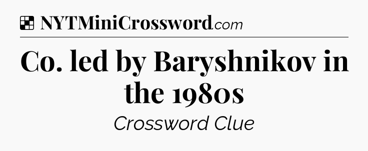 Solution: Co. led by Baryshnikov in the 1980s - NYT Crossword