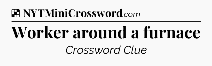 Solution: Worker around a furnace - NYT Crossword