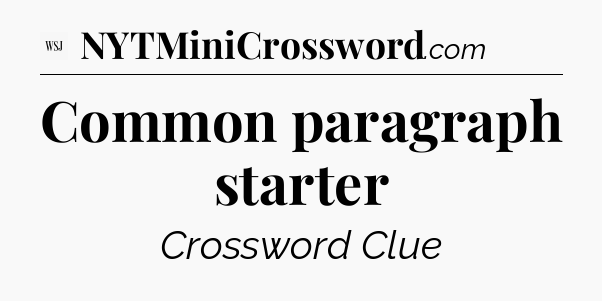 Common paragraph starter - WSJ Crossword