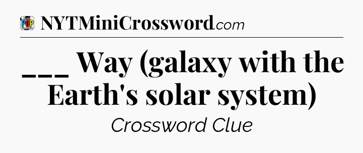 ___ Way (galaxy with the Earth's solar system) Crossword Clue