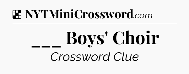 Solution: ___ Boys' Choir - NYT Crossword