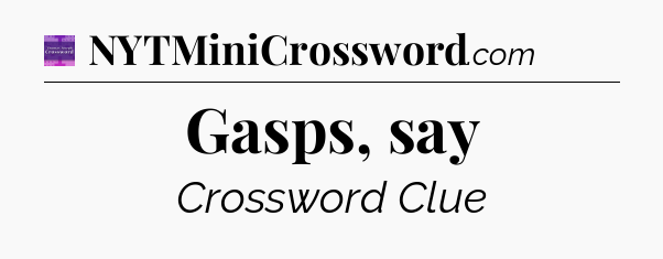 Gasps, say - Thomas Joseph Crossword