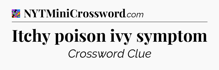 Itchy poison ivy symptom Crossword Clue