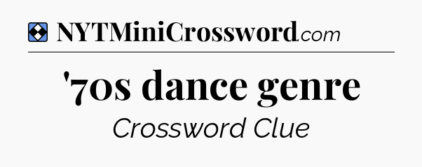 Solution: '70s dance genre - NYT Mini Crossword