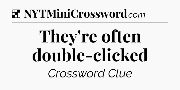 Solution: They're often double-clicked - NYT Crossword