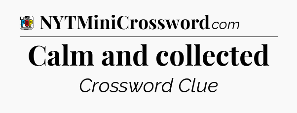 Calm and collected Crossword Clue
