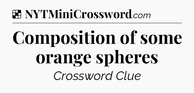 Solution: Composition of some orange spheres - NYT Crossword
