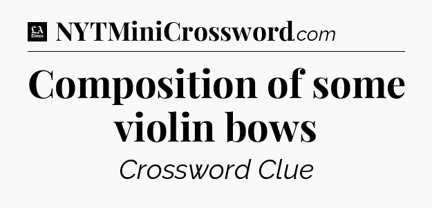 Composition of some violin bows - LA Times Crossword