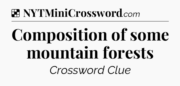 Solution: Composition of some mountain forests - NYT Crossword