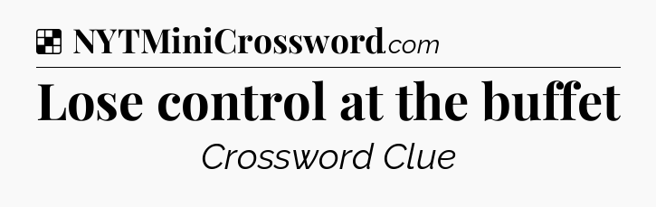 Solution: Lose control at the buffet - NYT Crossword