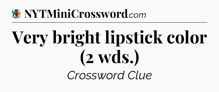 Very bright lipstick color (2 wds.) Crossword Clue