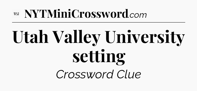 Utah Valley University setting - WSJ Crossword
