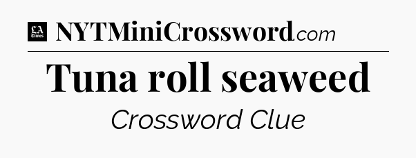 Tuna roll seaweed - LA Times Crossword