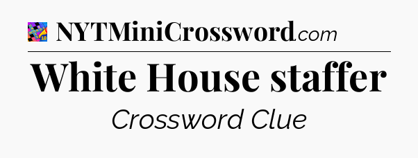 White House staffer Crossword Clue