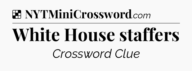 Solution: White House staffers - NYT Crossword