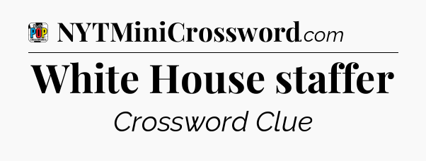 White House staffer Crossword Clue