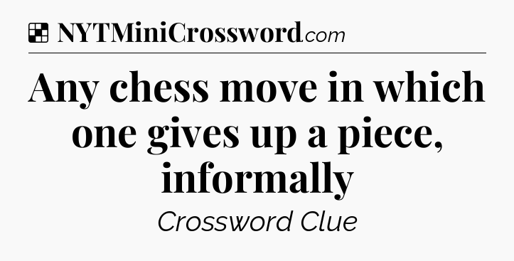Solution: Any chess move in which one gives up a piece, informally - NYT Crossword