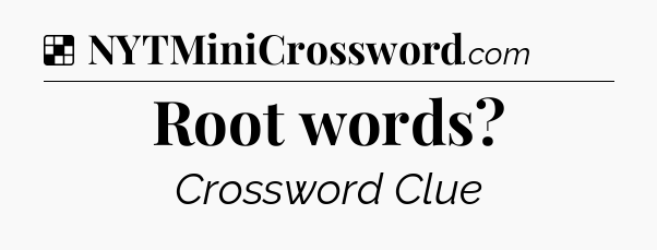 Solution: Root words - NYT Crossword