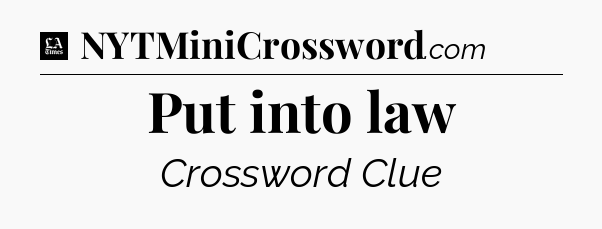 Put into law - LA Times Crossword