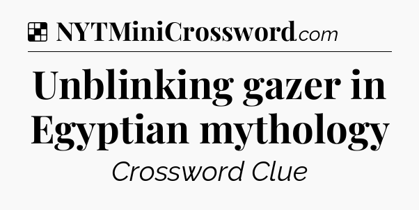 Solution: Unblinking gazer in Egyptian mythology - NYT Crossword