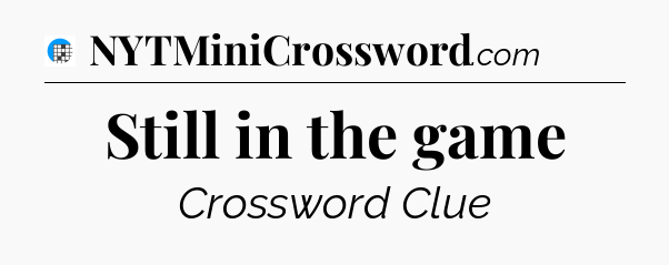Still in the game Crossword Clue
