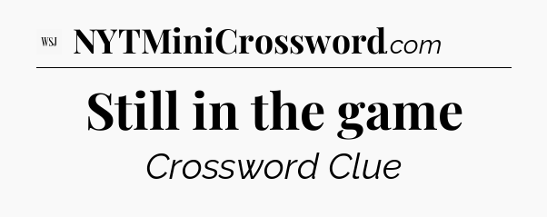 Still in the game - WSJ Crossword