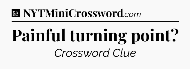 Painful turning point - LA Times Crossword