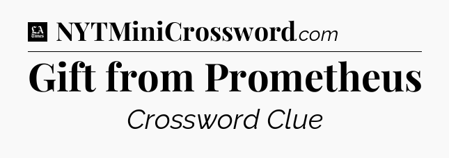Gift from Prometheus - LA Times Crossword