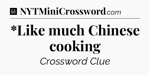 *Like much Chinese cooking - LA Times Crossword