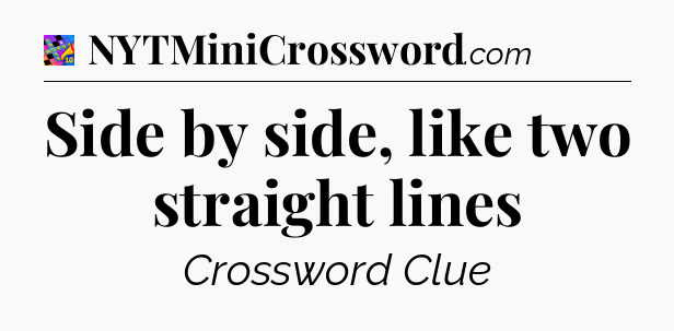 Side by side, like two straight lines Crossword Clue