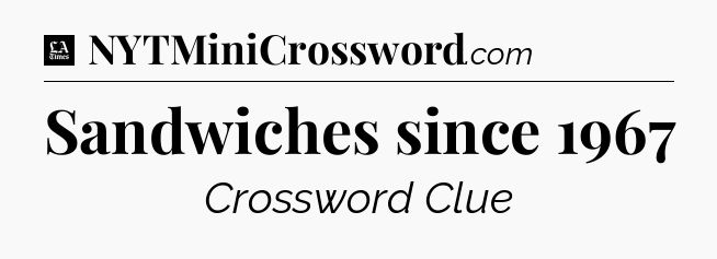 Sandwiches since 1967 - LA Times Crossword