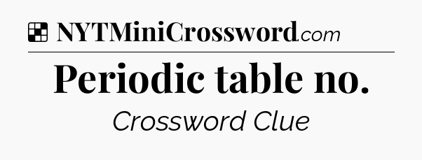 Solution: Periodic table no - NYT Crossword