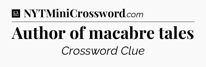 Author of macabre tales - LA Times Crossword