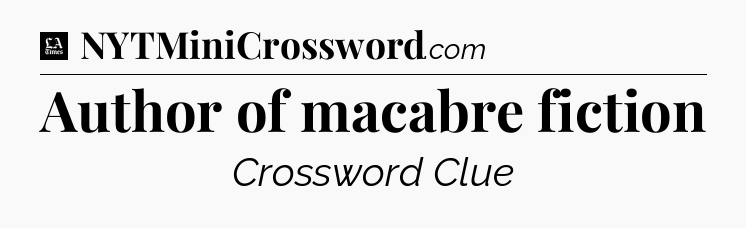 Author of macabre fiction - LA Times Crossword