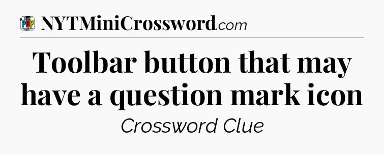 Toolbar button that may have a question mark icon Crossword Clue