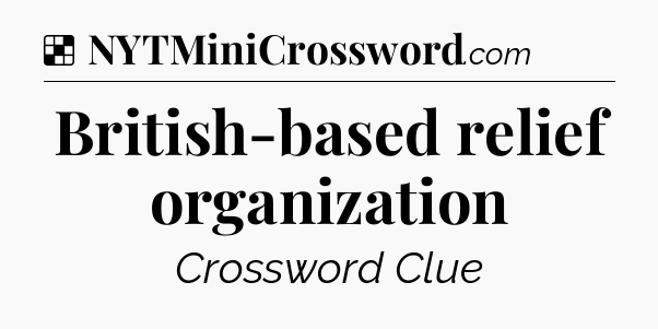 Solution: British-based relief organization - NYT Crossword