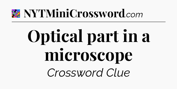 Optical part in a microscope Crossword Clue