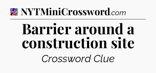 Barrier around a construction site Crossword Clue
