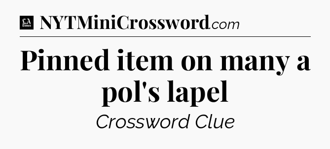 Pinned item on many a pol's lapel - LA Times Crossword