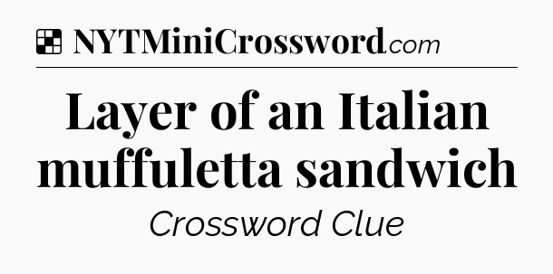 Solution: Layer of an Italian muffuletta sandwich - NYT Crossword
