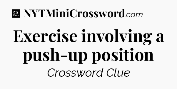 Exercise involving a push-up position - LA Times Crossword