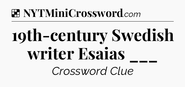 Solution: 19th-century Swedish writer Esaias ___ - NYT Crossword