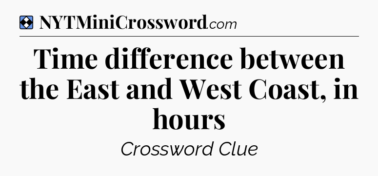 Solution: Time difference between the East and West Coast, in hours - NYT Mini Crossword