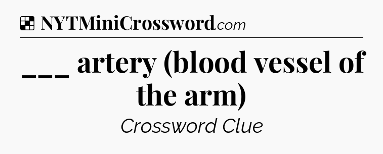 Solution: ___ artery (blood vessel of the arm) - NYT Crossword