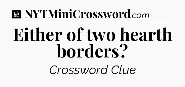 Either of two hearth borders - LA Times Crossword