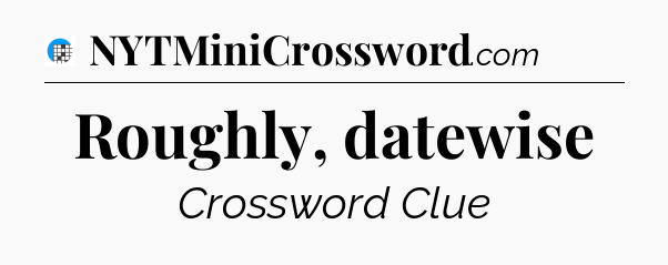 Roughly, datewise Crossword Clue