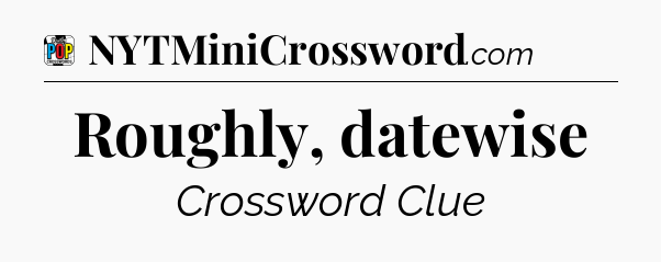 Roughly, datewise Crossword Clue